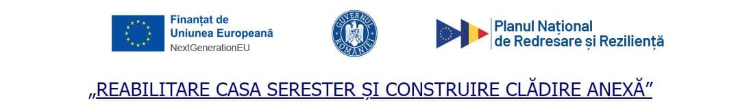 Finanțat de Uniunea Europeană – NextGenerationEU. Guvernul României. Planul Național de Redresare și Reziliență. „REABILITARE CASA SERESTER ȘI CONSTRUIRE CLĂDIRE ANEXĂ”